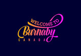 Welcome To Burnaby. Canada Word Text Creative Font Design Illustration. Welcome sign
