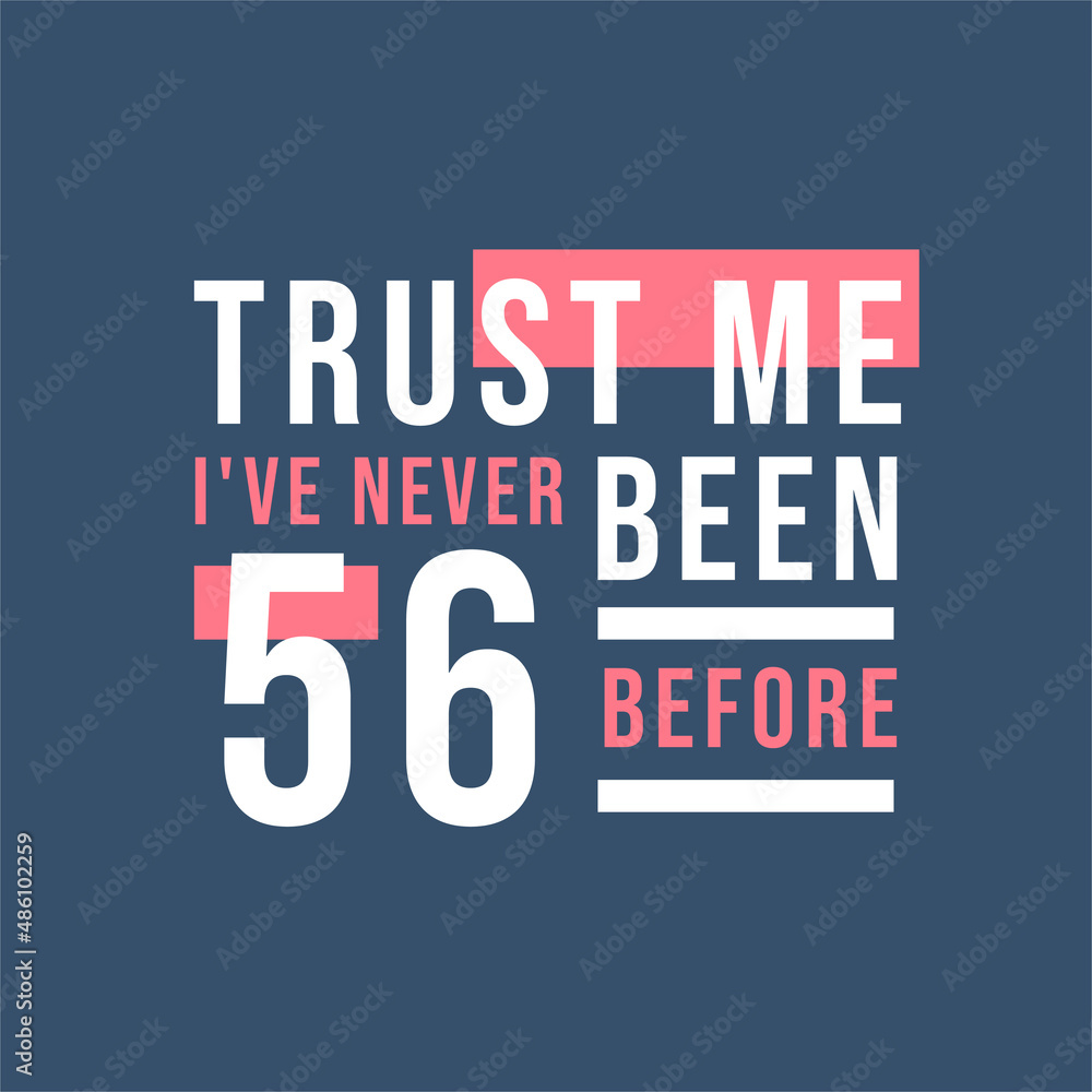 Fototapeta premium Trust me I've never been 56 before, 56th Birthday
