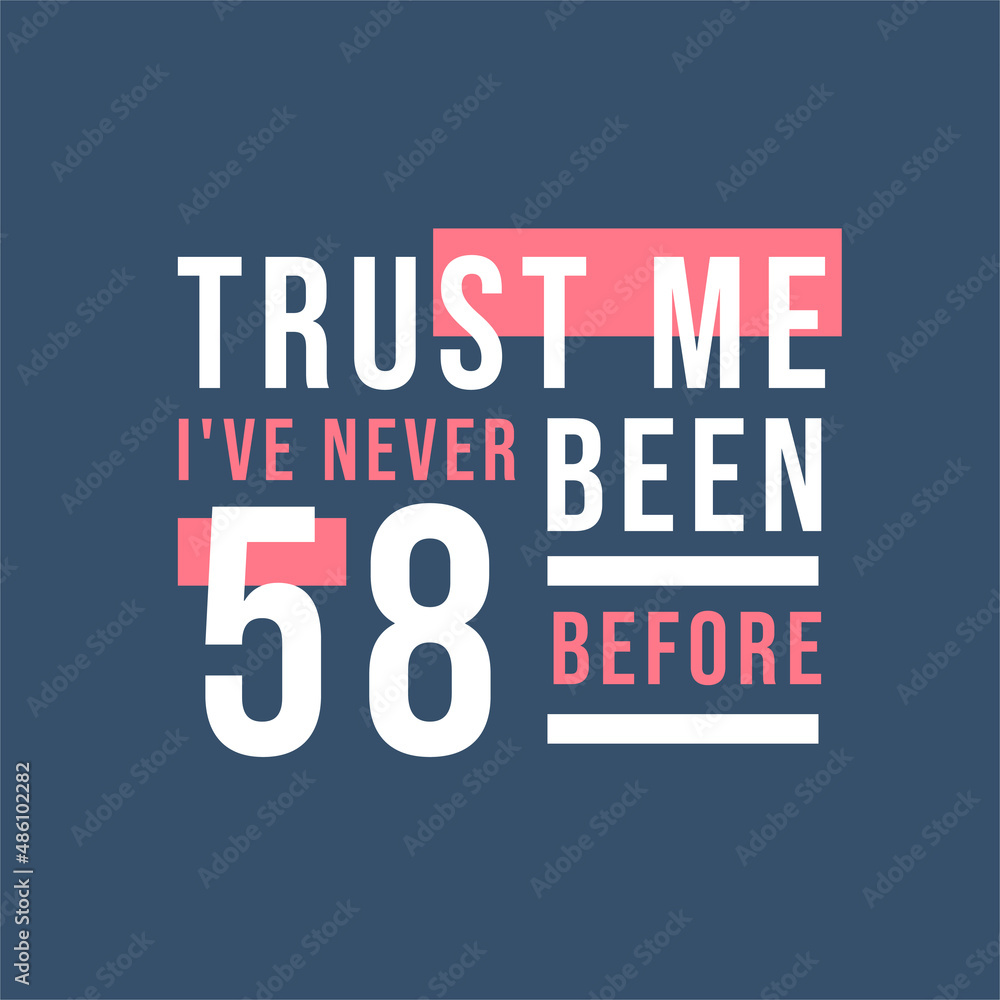 Fototapeta premium Trust me I've never been 58 before, 58th Birthday