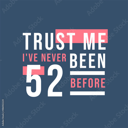 Trust me I've never been 52 before, 52nd Birthday