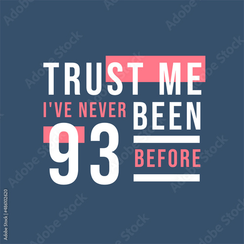 Trust me I've never been 93 before, 93rd Birthday