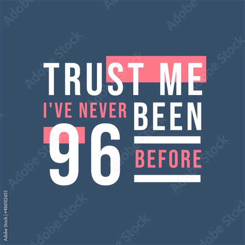 Trust me I've never been 96 before, 96th Birthday