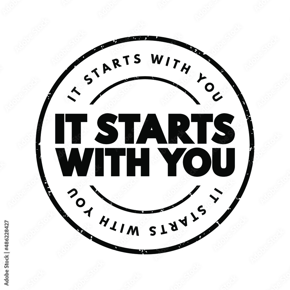 It Starts With You text stamp, concept background It Starts With You text stamp, concept background
