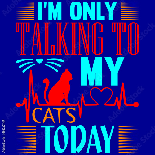 I m only talking to my cats today.