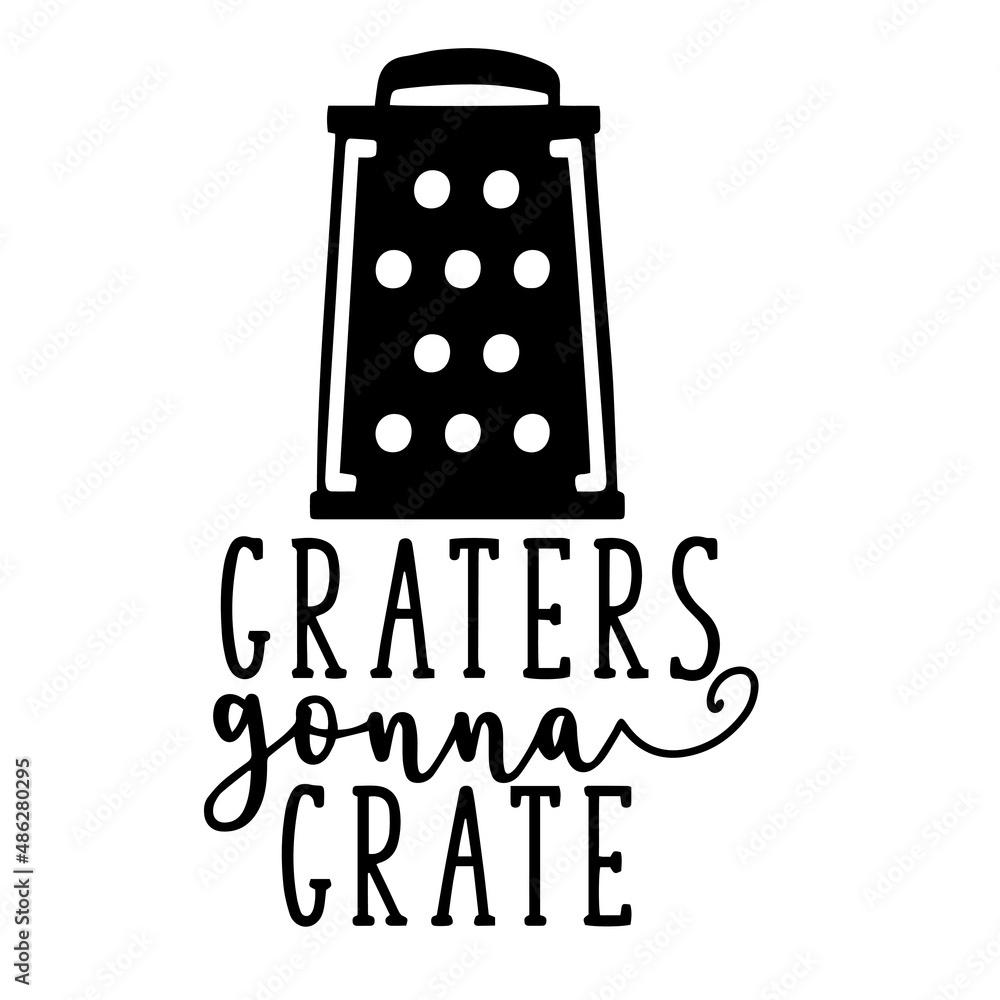 graters gonna grate inspirational quotes, motivational positive quotes, silhouette arts