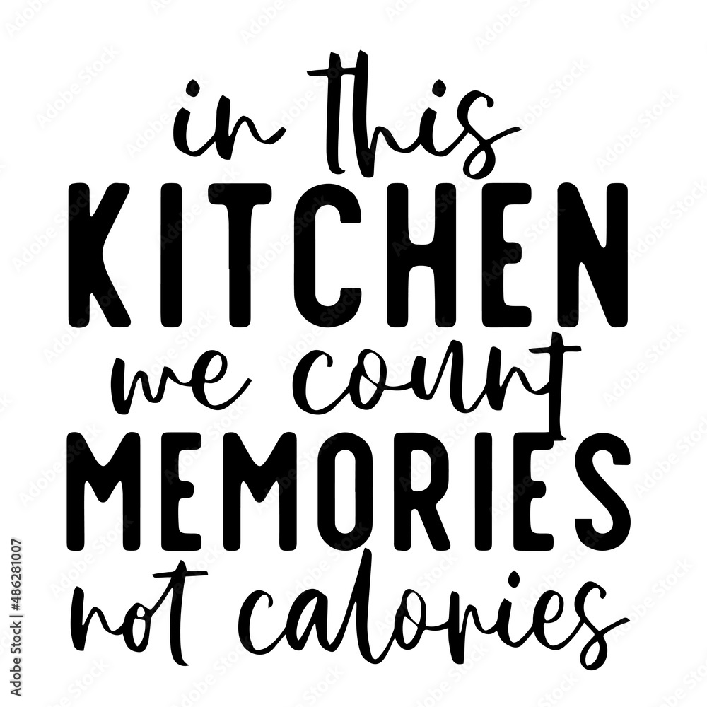 in this kitchen we count memories not calories inspirational quotes, motivational positive quotes, silhouette arts lettering design