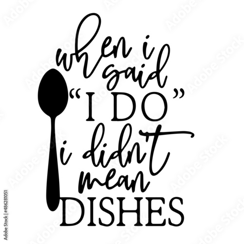 Fotografie when i said i do i didn't mean dishes inspirational quotes, motivational positiv