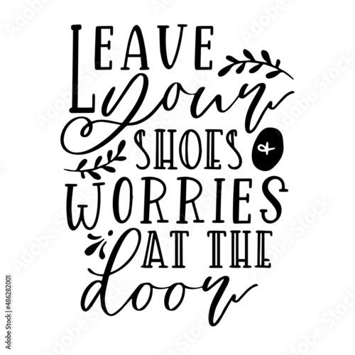 leave your shoes and worries at the door inspirational quotes, motivational positive quotes, silhouette arts lettering design