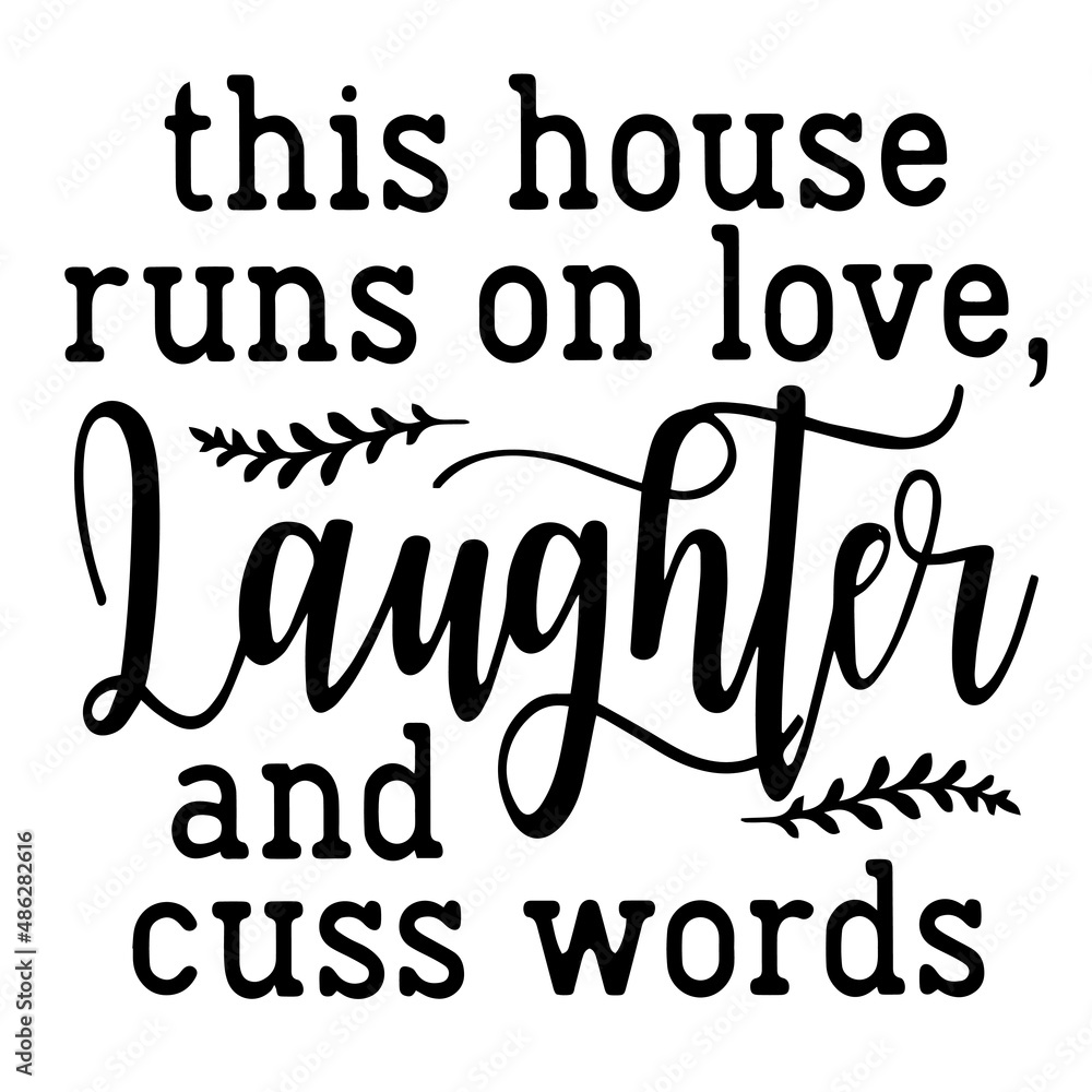 this house runs on love laughter and cuss words inspirational quotes, motivational positive quotes, silhouette arts lettering design