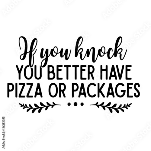 if you knock you better have pizza or packages inspirational quotes, motivational positive quotes, silhouette arts lettering design