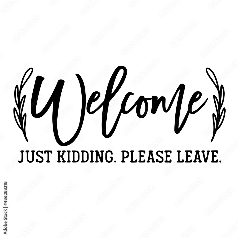 welcome just kidding please leave inspirational quotes, motivational positive quotes, silhouette arts lettering design