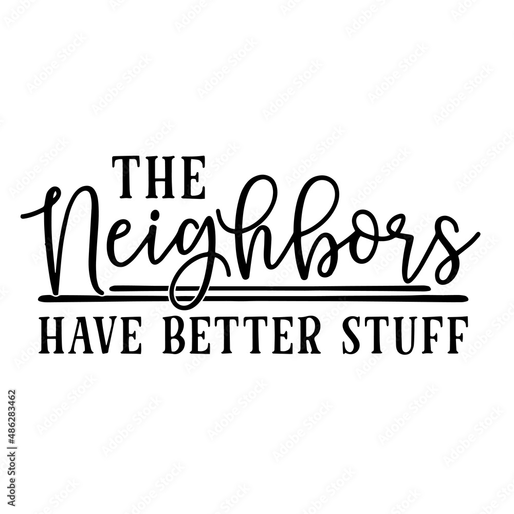 the neighbors have better stuff inspirational quotes, motivational positive quotes, silhouette arts lettering design
