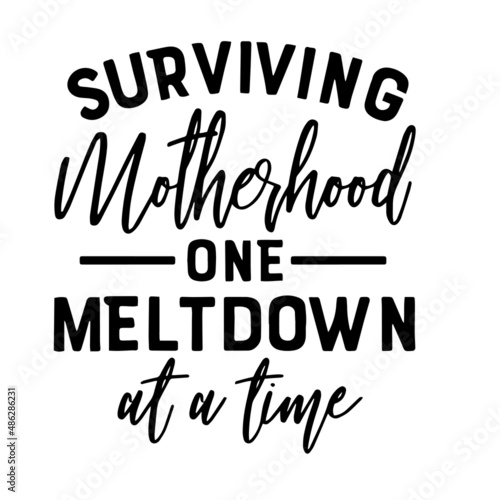 surviving motherhood one melt down at a time inspirational quotes  motivational positive quotes  silhouette arts lettering design