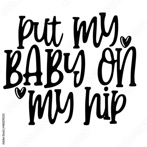put my baby on my nip inspirational quotes, motivational positive quotes, silhouette arts lettering design