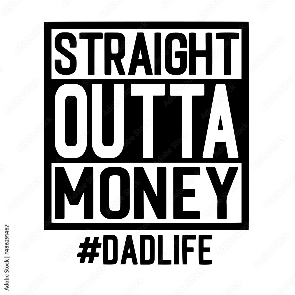 straight outta money dad life inspirational quotes, motivational positive quotes, silhouette arts lettering design