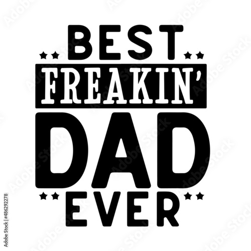 best freakin' dad ever inspirational quotes, motivational positive quotes, silhouette arts lettering design photo