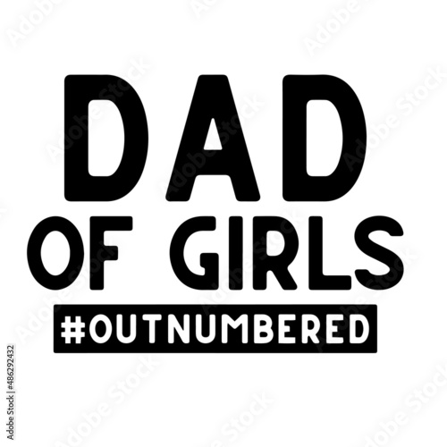 dad of girls out numbered inspirational quotes, motivational positive quotes, silhouette arts lettering design
