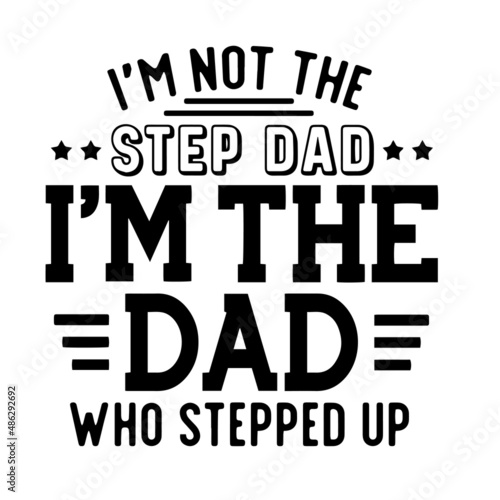 i m not the step dad i m the dad who stepped up inspirational quotes  motivational positive quotes  silhouette arts lettering design