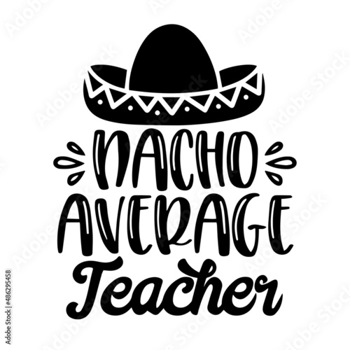 nacho average teacher inspirational quotes, motivational positive quotes, silhouette arts lettering design