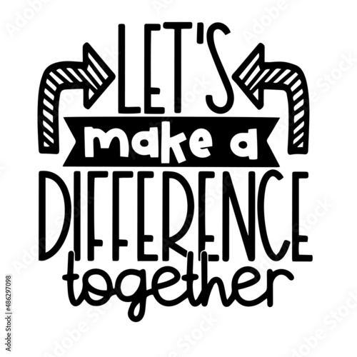 let's make a difference together inspirational quotes, motivational positive quotes, silhouette arts lettering design