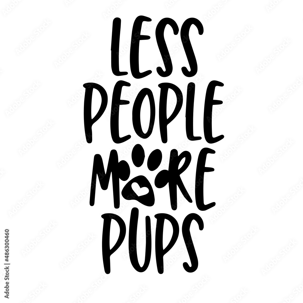 less people more pups inspirational quotes, motivational positive quotes, silhouette arts lettering design less people more pups inspirational quotes, motivational positive quotes, silhouette arts lettering design