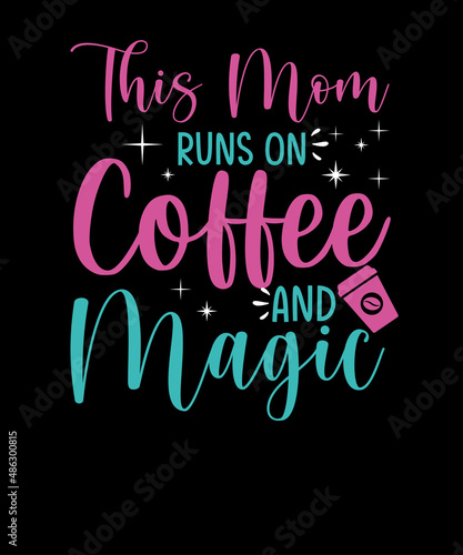 This Mom Runs On Coffee & Magic Mother's day T-shirt design for coffee lover mom. mother. Mother's day T-shirt . coffee t-shirt design.