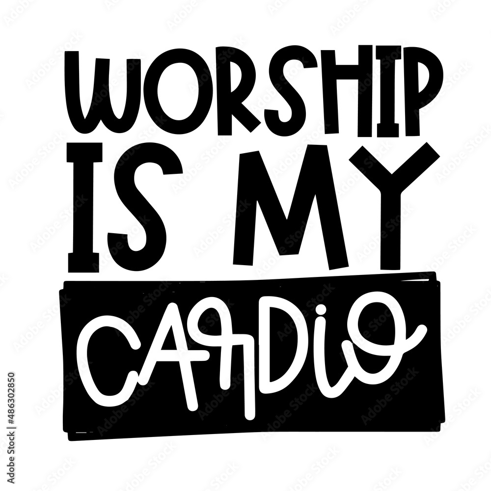 worship is my cardio inspirational quotes, motivational positive quotes, silhouette arts lettering design
