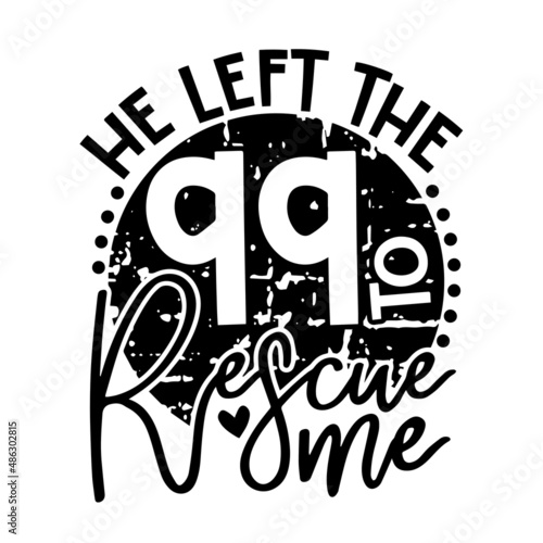 he left the 99 to rescue me inspirational quotes  motivational positive quotes  silhouette arts lettering design
