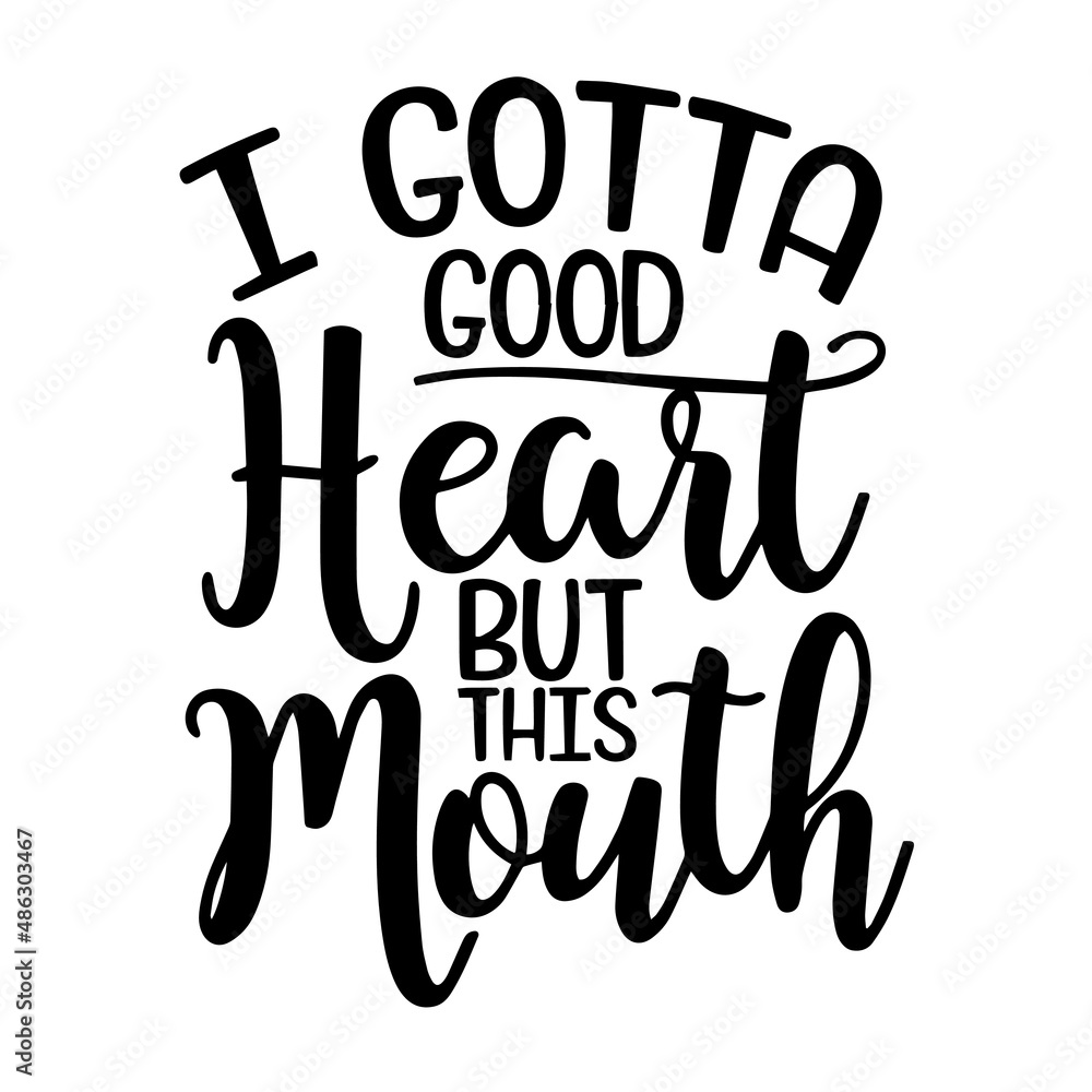 i gotta good heart but this mouth inspirational quotes, motivational positive quotes, silhouette arts lettering design