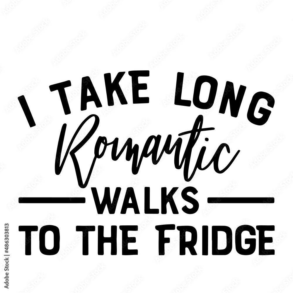 i take long romantic walks to the fridge inspirational quotes, motivational positive quotes, silhouette arts lettering design i take long romantic walks to the fridge inspirational quotes, motivational positive quotes, silhouette arts lettering design