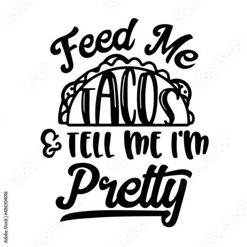 feed me tacos and tell me i'm pretty inspirational quotes, motivational positive quotes, silhouette arts lettering design