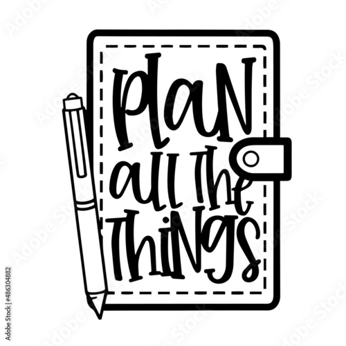 plan all the things inspirational quotes, motivational positive quotes, silhouette arts lettering design