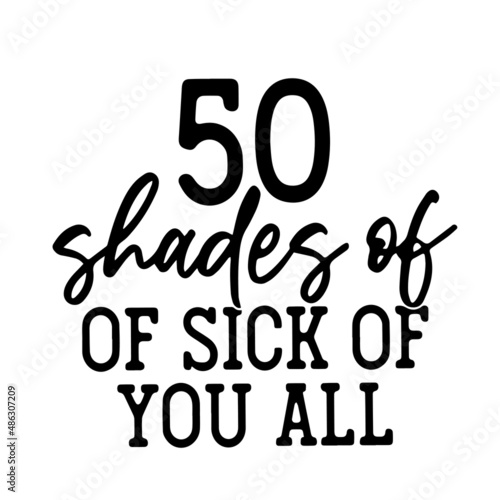shades of sick of you all inspirational quotes, motivational positive quotes, silhouette arts lettering design