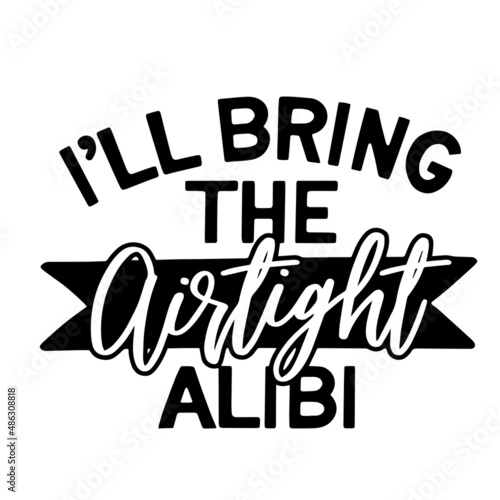 i ll bring the airtight alibi inspirational quotes, motivational positive quotes, silhouette arts lettering design
