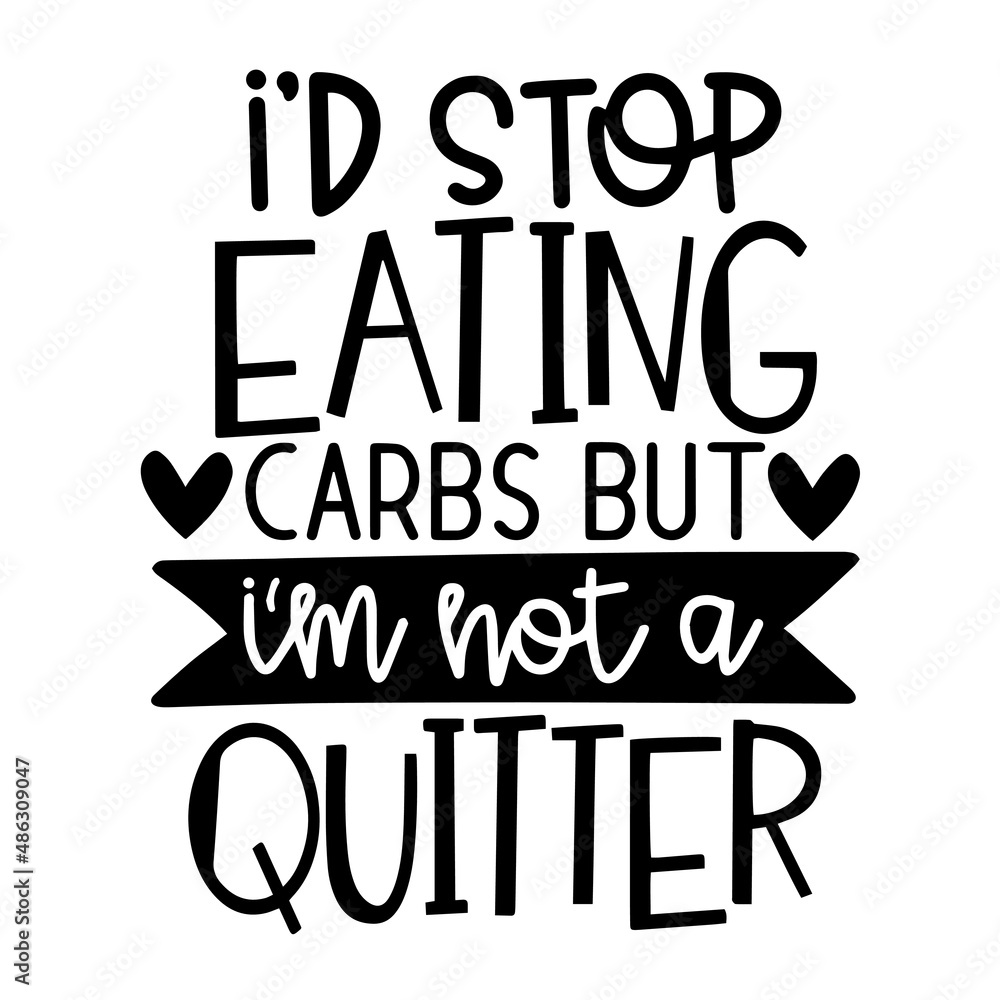 i'd stop eating carbs but i'm not a quitter inspirational quotes, motivational positive quotes, silhouette arts lettering design