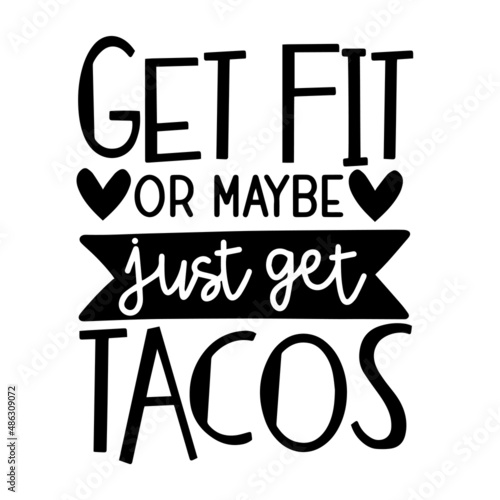 get fit or maybe just get tacos inspirational quotes, motivational positive quotes, silhouette arts lettering design