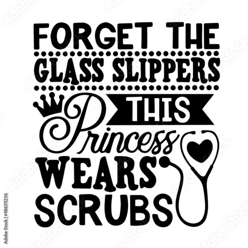 forget the glass slippers this princess wears scrubs inspirational quotes, motivational positive quotes, silhouette arts lettering design