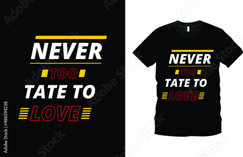Never Too Tate To Love T-shirt Fashion Design. Typography t-shirt design. Text T-shirt Design. Creative valentine’s day quotes, romantic valentine’s day gift ideas, love shirt