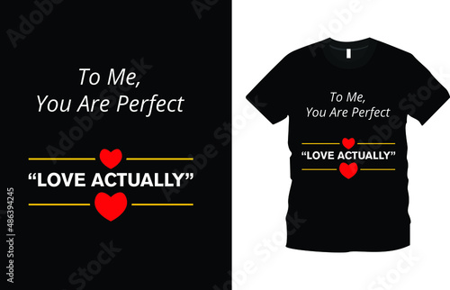 To Me, You Are Perfect "Love Actually" Typography t-shirt design. Happy valentine’s Day. Creative valentine’s day quotes romantic valentine’s day gift ideas, love shirts.