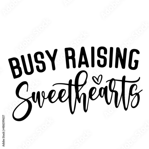 busy raising sweethearts inspirational quotes, motivational positive quotes, silhouette arts lettering design