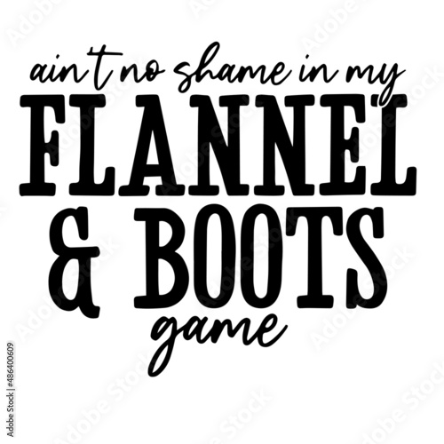 ain't no shame in my flannel and boots game inspirational quotes, motivational positive quotes, silhouette arts lettering design