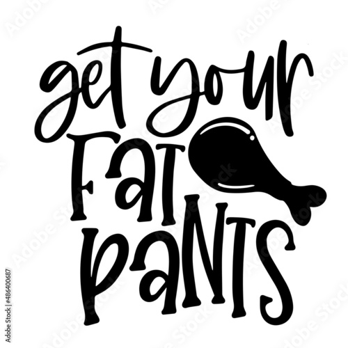 get your fat pants inspirational quotes, motivational positive quotes, silhouette arts lettering design
