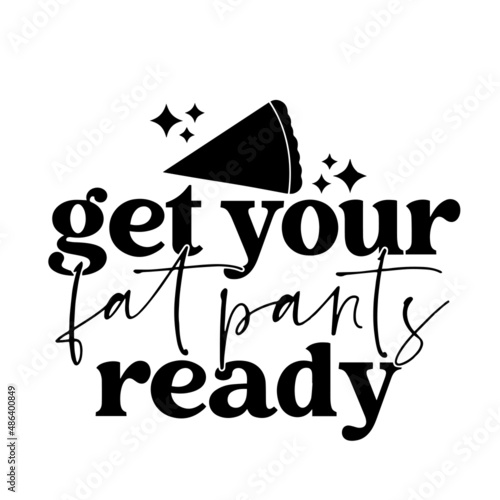 get your fat pants ready inspirational quotes, motivational positive quotes, silhouette arts lettering design