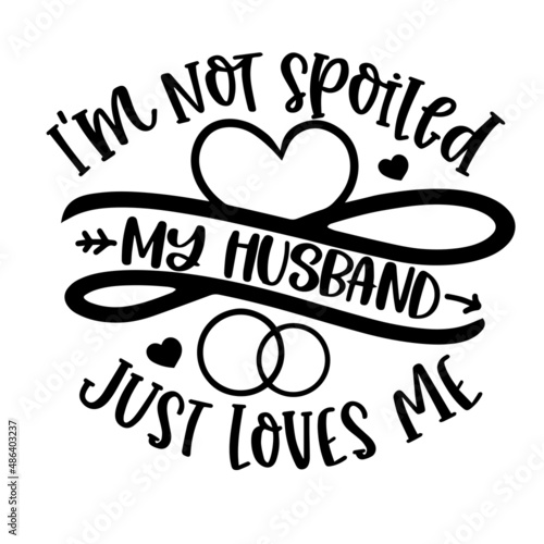 i'm not spoiled my husband just loves me inspirational quotes, motivational positive quotes, silhouette arts lettering design