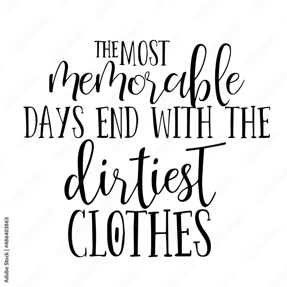 the most memorable days end with the dirtiest clothes inspirational quotes, motivational positive quotes, silhouette arts lettering design the most memorable days end with the dirtiest clothes inspirational quotes, motivational positive quotes, silhouette arts lettering design
