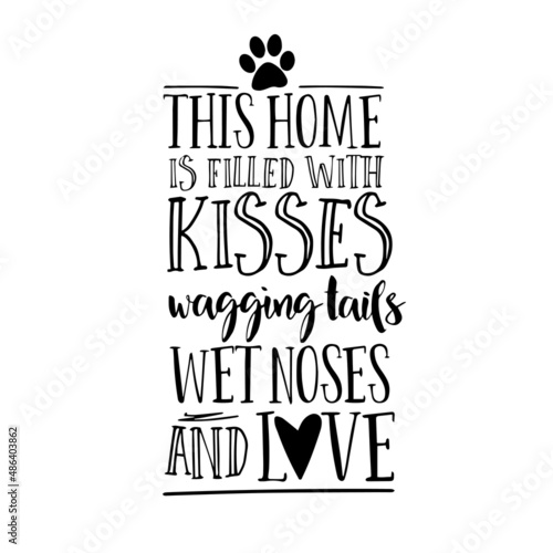 this home is filled with kisses wagging tails wet noses and love inspirational quotes, motivational positive quotes, silhouette arts lettering design