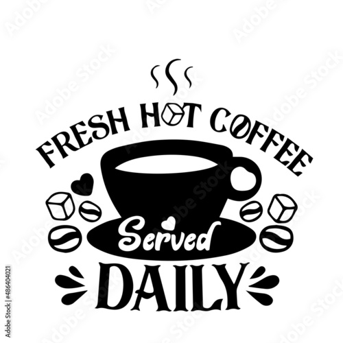 fresh hot coffee served daily inspirational quotes, motivational positive quotes, silhouette arts lettering design