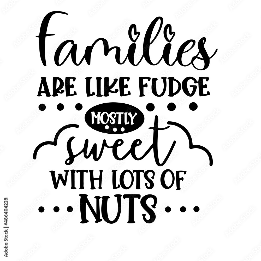 Fototapeta premium families are like fudge mostly sweet with lots of nuts inspirational quotes, motivational positive quotes, silhouette arts lettering design