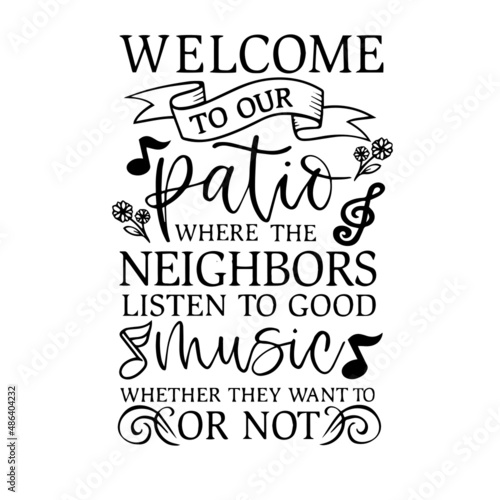 welcome to our patio where the neighbors listen to good music whether they want to or not inspirational quotes, motivational positive quotes, silhouette arts lettering design