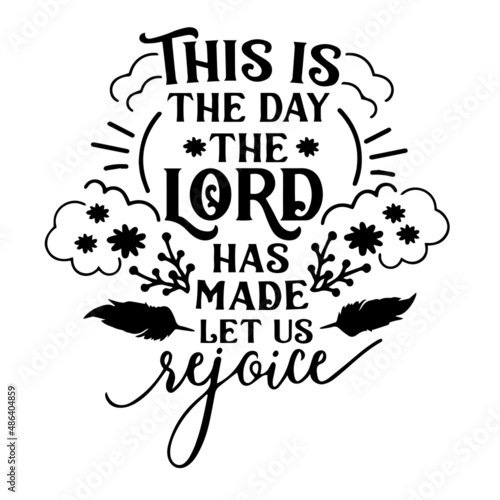 this is the day the lord has made let us rejoice inspirational quotes, motivational positive quotes, silhouette arts lettering design